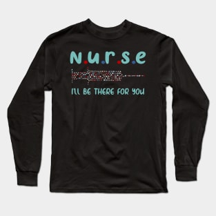 Nurse i'll be there for you, nursing and nurse shirt Long Sleeve T-Shirt